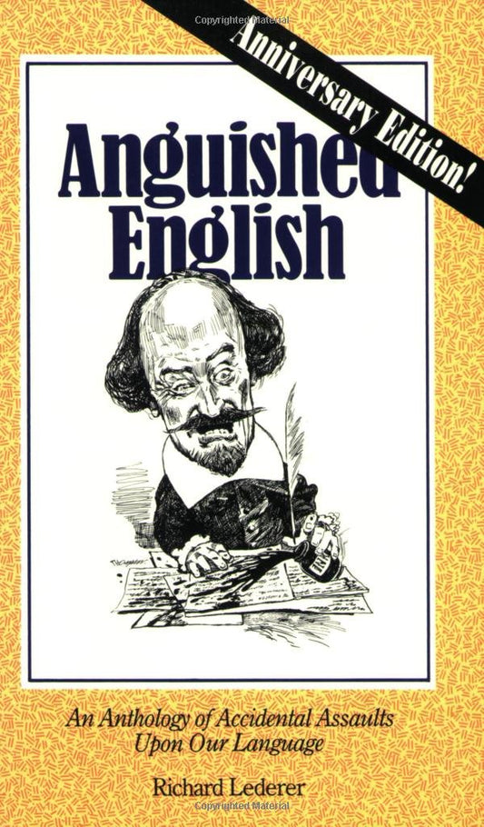 Anguished English: An Anthology of Accidental Assaults upon Our Language Lederer, Richard
