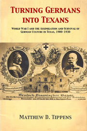 Turning Germans into Texans: World War I and the Assimilation and Survival of German Culture in Texas, 1900-1930 used book depot