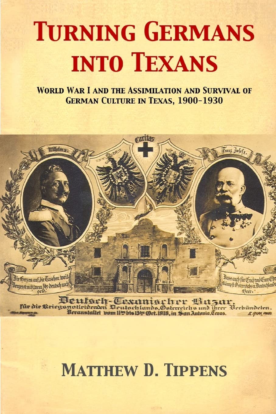 Turning Germans into Texans: World War I and the Assimilation and Survival of German Culture in Texas, 1900-1930 used book depot