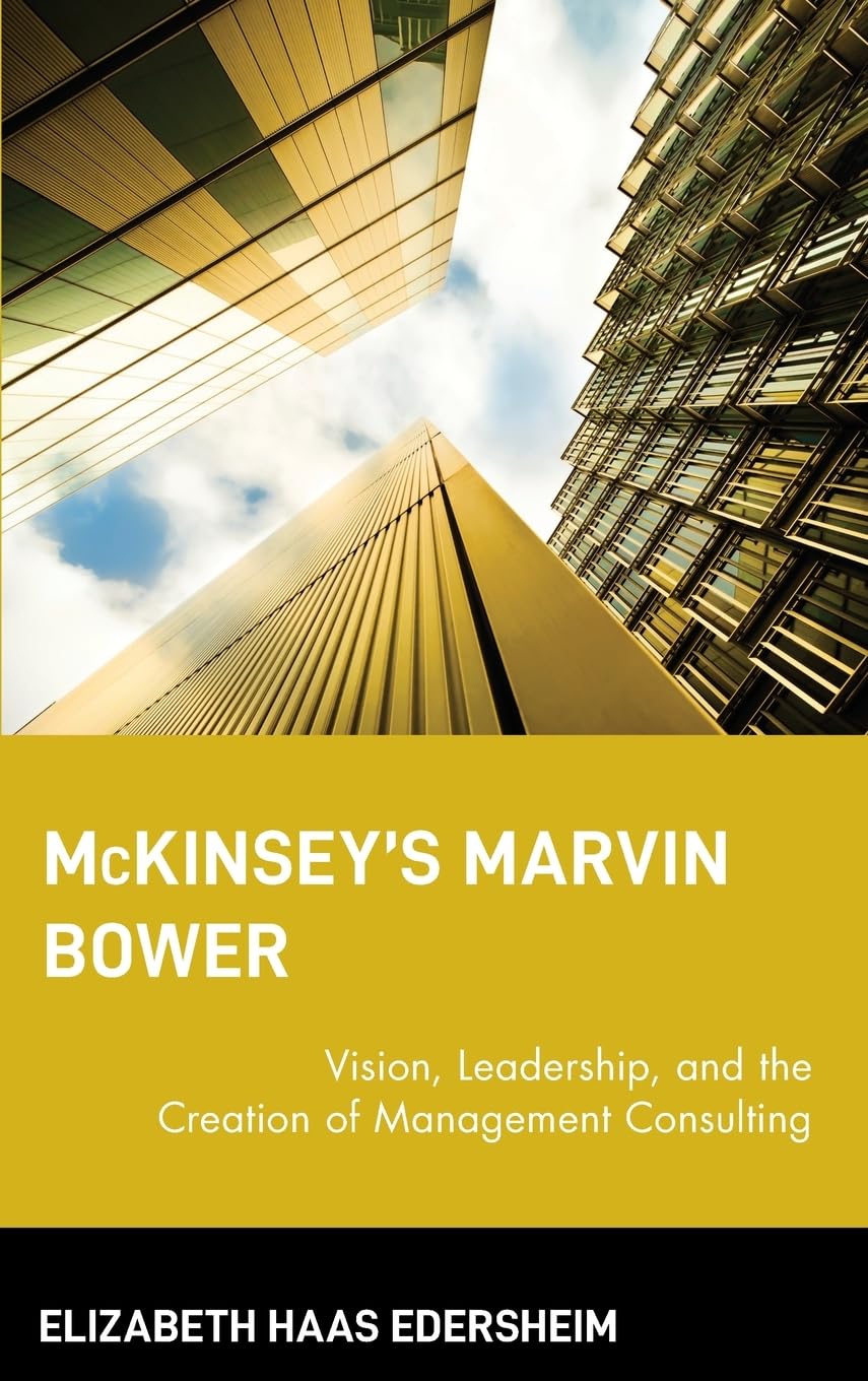 McKinsey's Marvin Bower: Vision, Leadership, and the Creation of Management Consulting used book depot