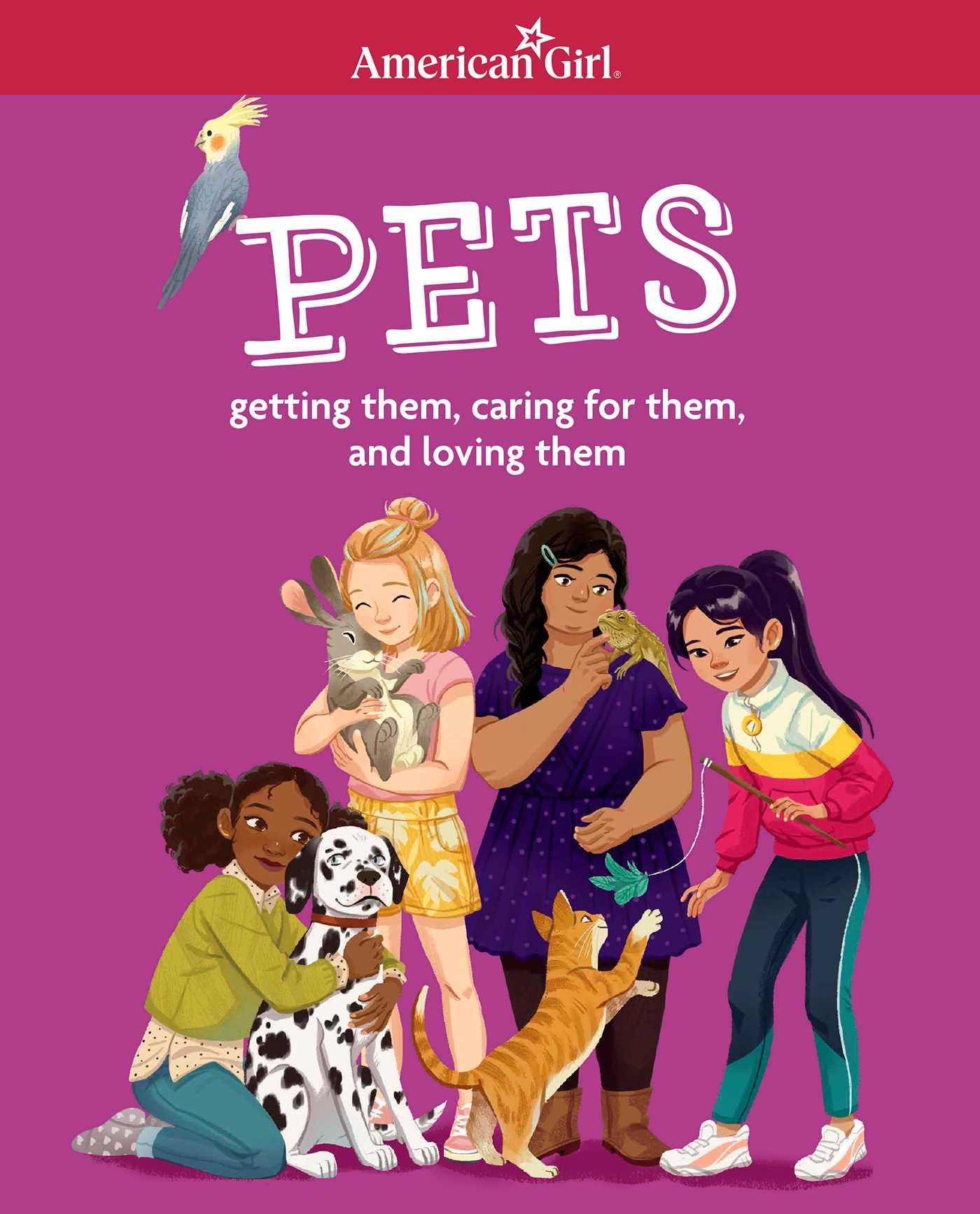 Pets: Getting them, caring for them, and loving them (American Girl® Wellbeing)