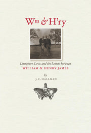 Wm & H'ry: Literature, Love, and the Letters between Wiliam and Henry James (Muse Books) cover image by J.C. Hallman.