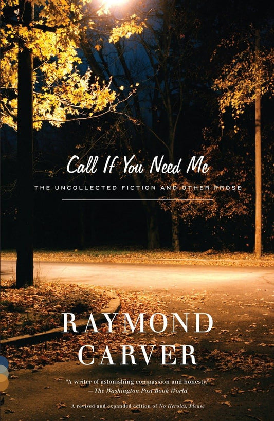 Call If You Need Me: The Uncollected Fiction and Other Prose [Paperback] Carver, Raymond
