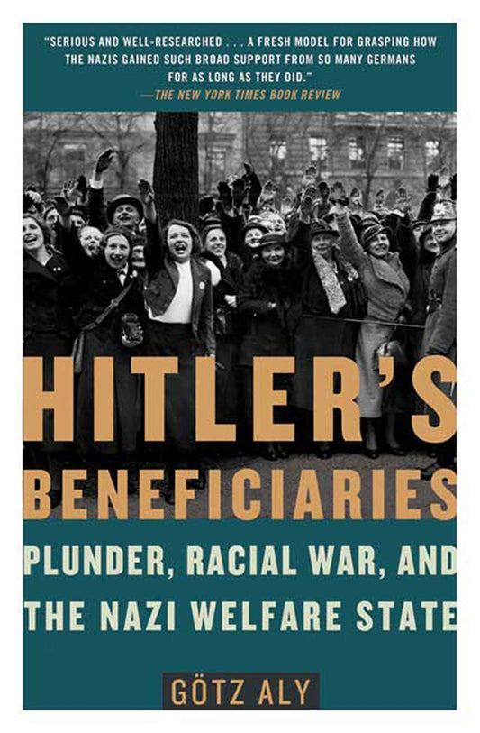 Hitlers Beneficiaries: Plunder, Racial War, and the Nazi Welfare State [Paperback] Aly, Gtz