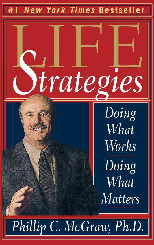Life Strategies: Doing What Works, Doing What Matters [Hardcover] Phillip C McGraw