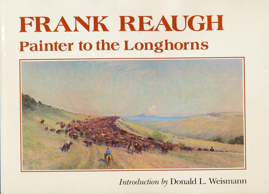 Frank Reaugh: Painter to the Longhorns (Joe and Betty Moore Texas Art Series)
