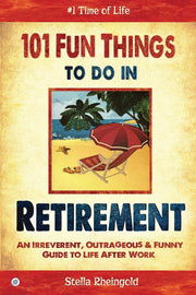 101 Fun Things to do in Retirement: An Irreverent, Outrageous & Funny Guide to Life After Work used book depot
