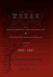 Texas, with Particular Reference to German Immigration & the Flora, Fauna, Land and Inhabitants