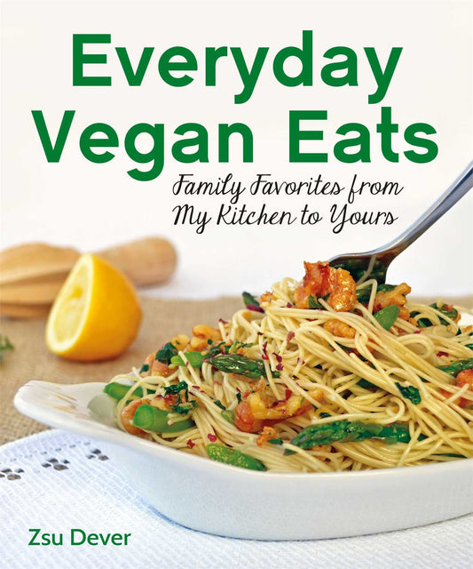 Everyday Vegan Eats: Family Favorites from My Kitchen to Yours Dever, Zsu