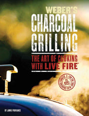 Weber's Charcoal Grilling: The Art of Cooking with Live Fire