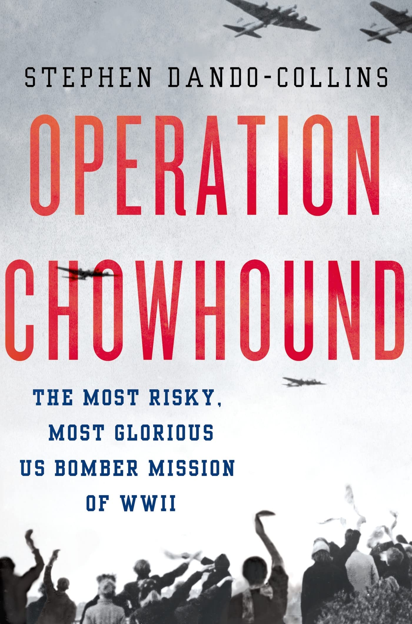 Operation Chowhound: The Most Risky, Most Glorious US Bomber Mission of WWII used book depot