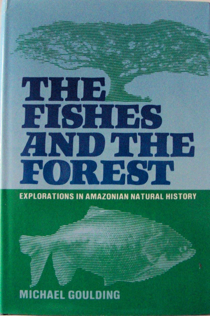 The Fishes and the Forest: Explorations in Amazonian Natural History