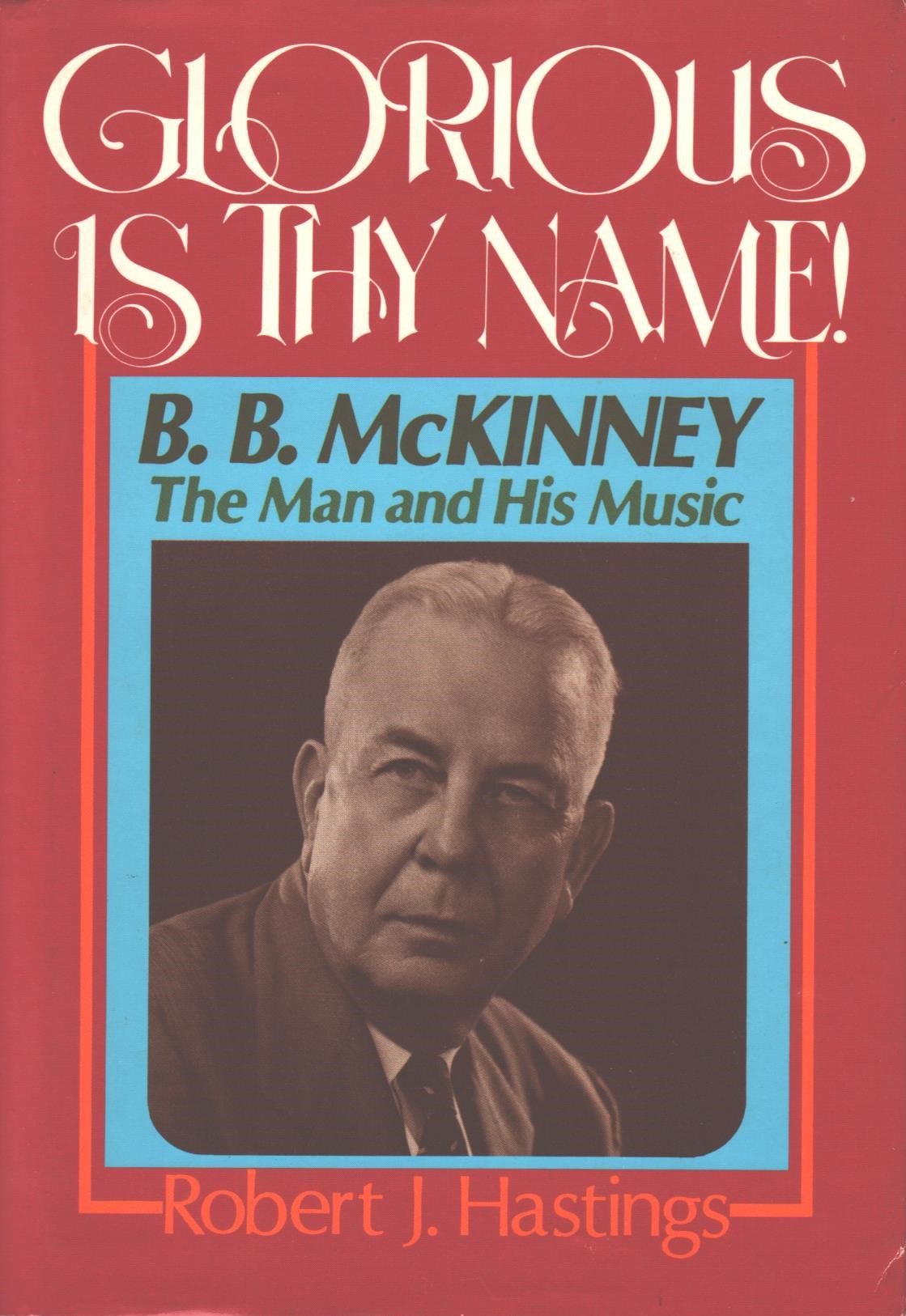 Glorious is Thy name!: B.B. McKinney, the man and his music used book depot