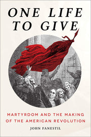 One Life to Give: Martyrdom and the Making of the American Revolution used book depot