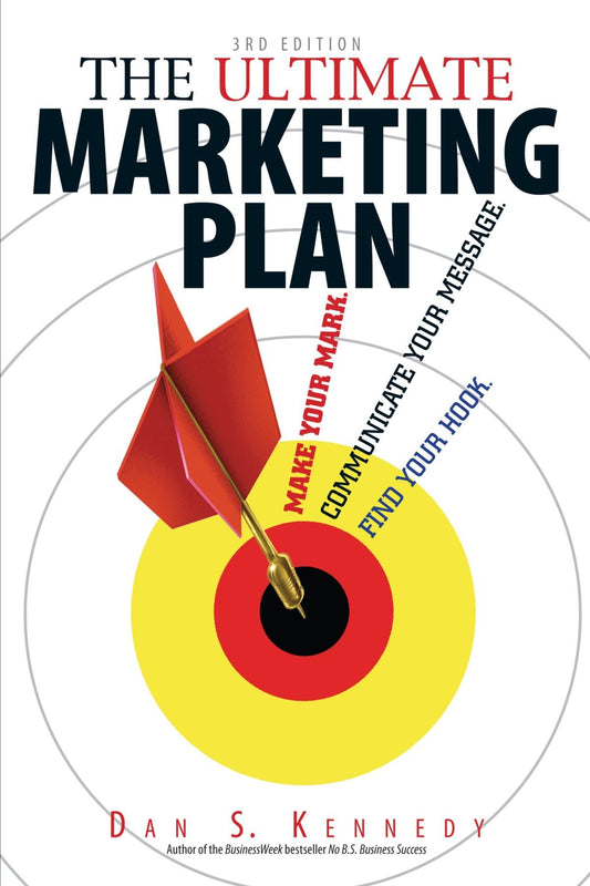 The Ultimate Marketing Plan: Find Your Hook Communicate Your Message Make Your Mark Kennedy, Dan S
