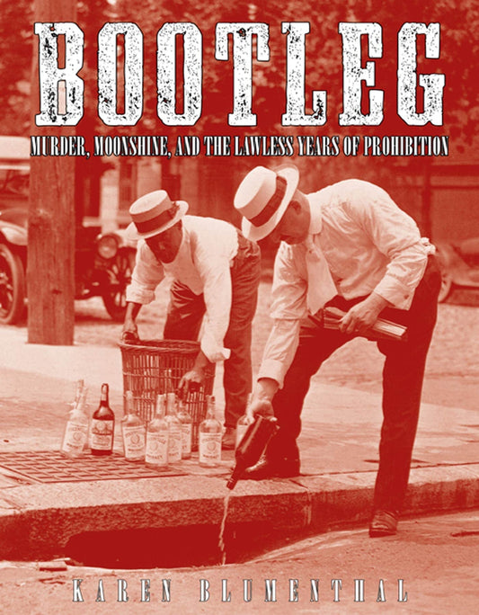 Bootleg: Murder, Moonshine, and the Lawless Years of Prohibition Blumenthal, Karen