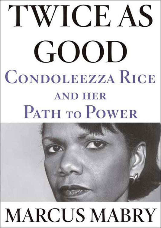 Twice As Good: Condoleezza Rice and Her Path to Power Mabry, Marcus
