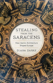 Stealing from the Saracens: How Islamic Architecture Shaped Europe used book depot