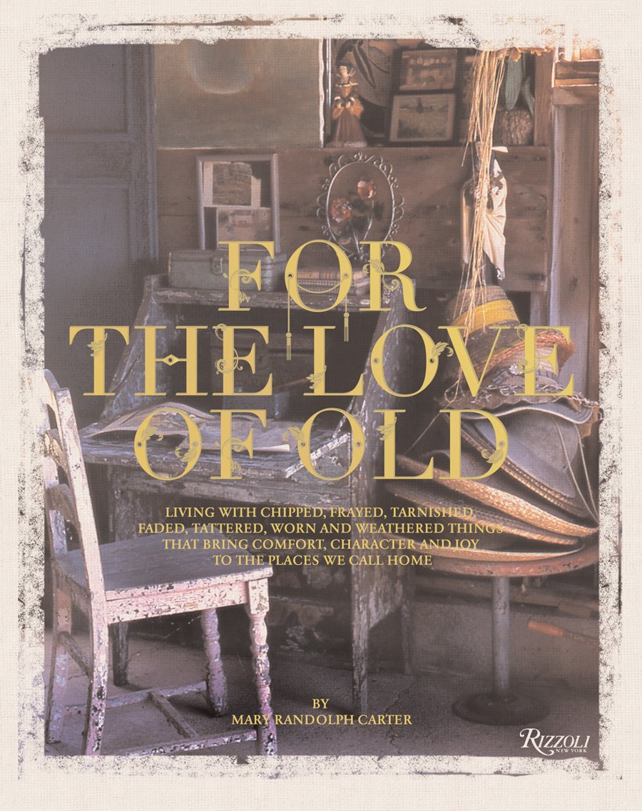 For the Love of Old: Living with Chipped, Frayed, Tarnished, Faded, Tattered, Worn and Weathered Things that Bring Comfort, Character and Joy to the Places We Call Home used book depot