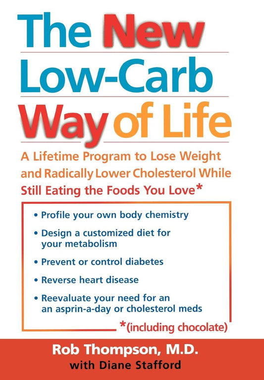 The New Low Carb Way of Life: A Lifetime Program to Lose Weight and Radically Lower Cholesterol While Still Eating the Foods You Love, Including Chocolate [Hardcover] Thompson, Rob