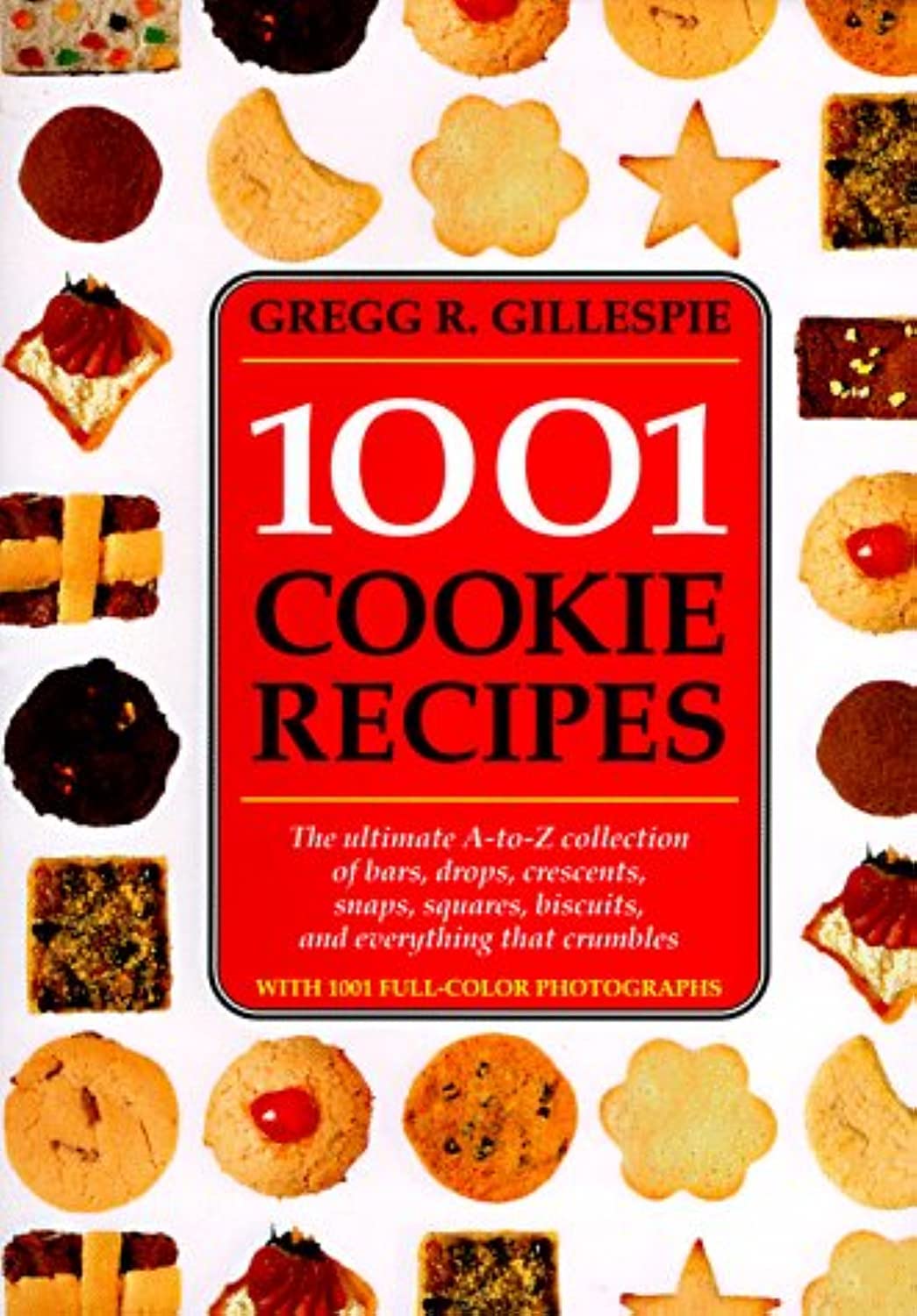 1001 Cookie Recipes: The Ultimate A-To-Z Collection of Bars, Drops, Crescents, Snaps, Squares, Biscuits, and Everything That Crumbles