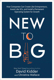 New to Big: How Companies Can Create Like Entrepreneurs, Invest Like VCs, and Install a Permanent Operating System for Growth used book depot