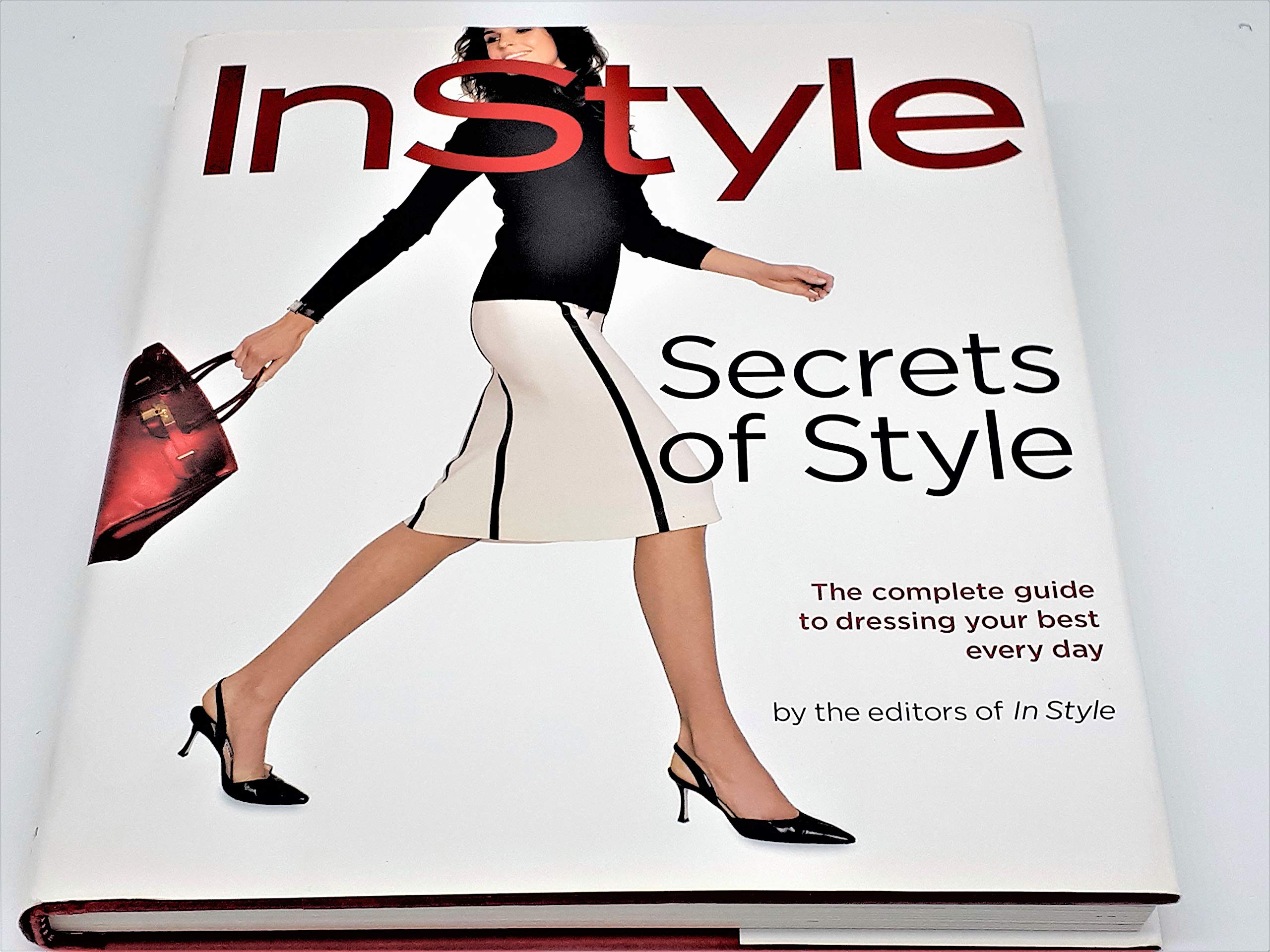 Secrets of Style: InStyle's Complete Guide to Dressing Your Best Every Day