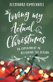 Loving My Actual Christmas: An Experiment in Relishing the Season used book depot