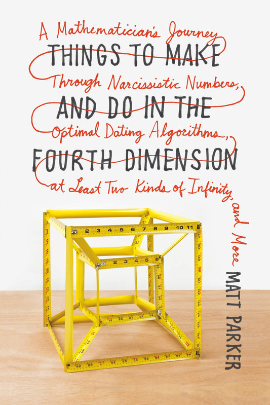 Things to Make and Do in the Fourth Dimension: A Mathematicians Journey Through Narcissistic Numbers, Optimal Dating Algorithms, at Least Two Kinds of Infinity, and More [Paperback] Parker, Matt