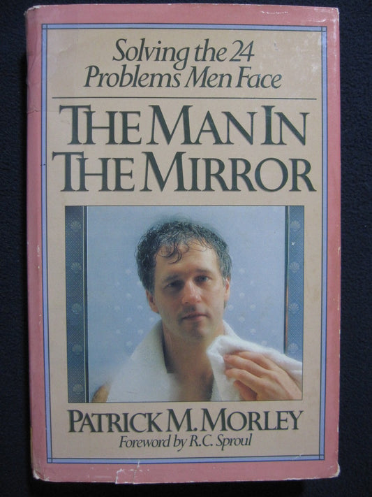 The Man in The Mirror: Solving the 24 Problems Men Face [Hardcover] Patrick M Morley