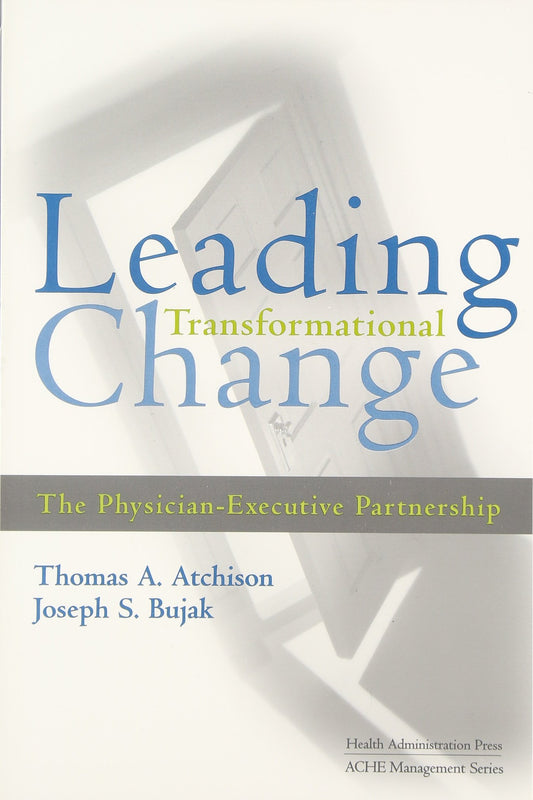 Leading Transformational Change: The PhysicianExecutive Partnership [Paperback] Thomas A Atchison and Joseph S Bujak