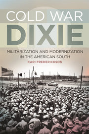 Cold War Dixie: Militarization and Modernization in the American South (Politics and Culture in the Twentieth-Century South) used book depot