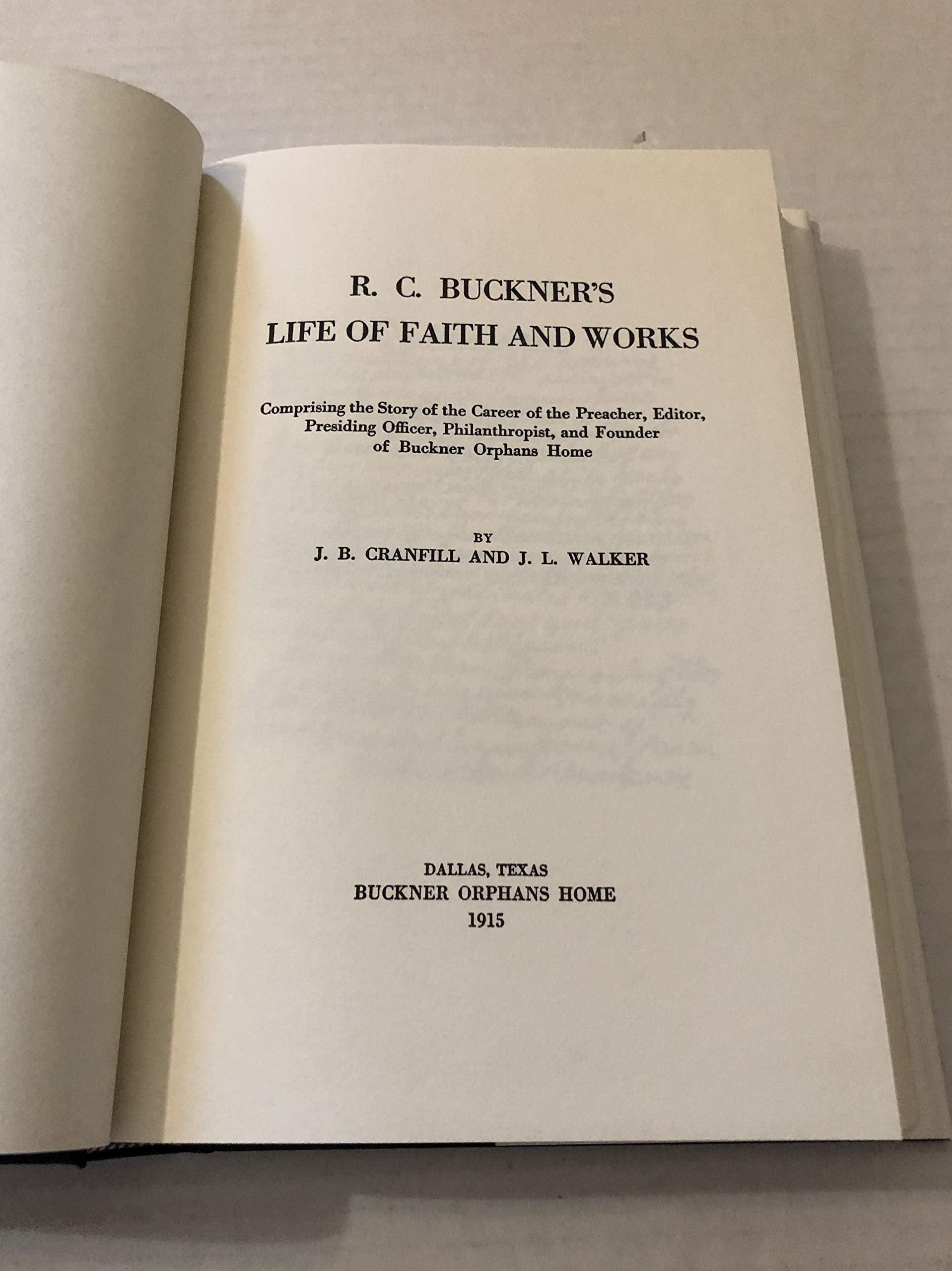 R.C. Buckner's Life of Faith and Works: Comprising the Story of the Career of the Preacher, Editor, Presiding Officer, Philanthropist, and Founder of Buckner Orphans Home used book depot