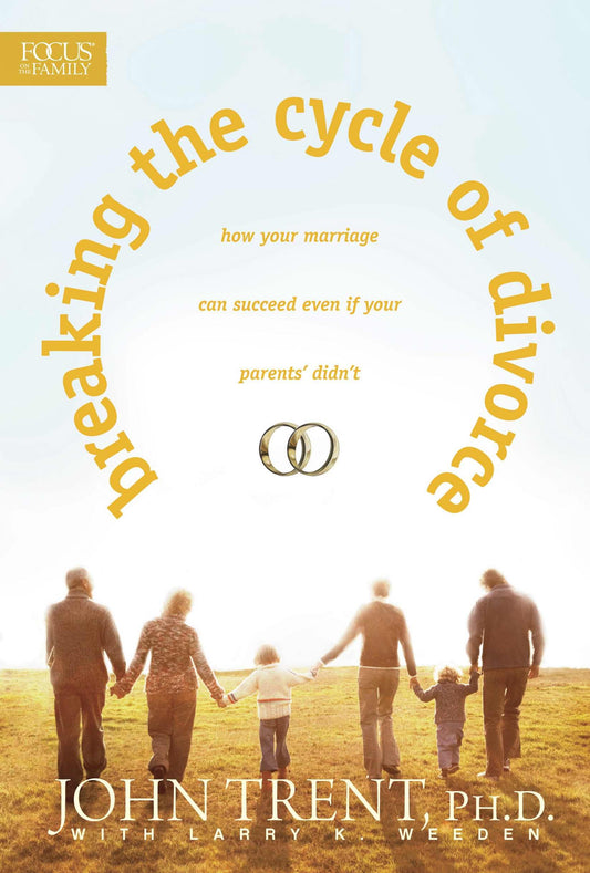 Breaking the Cycle of Divorce: How Your Marriage Can Succeed Even If Your Parents Didnt Trent, John and Weeden, Larry K