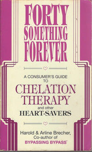 Forty Something Forever: A Consumer's Guide to Chelation Therapy and Other Heart Savers used book depot