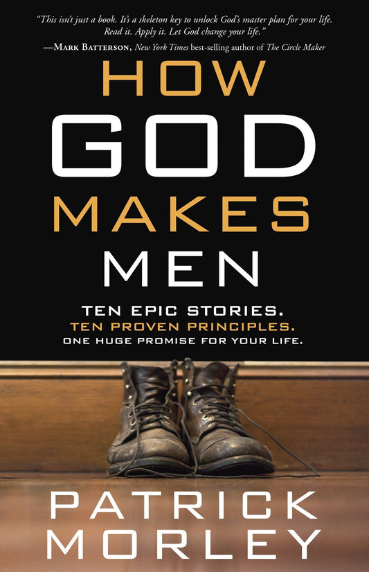 How God Makes Men: Ten Epic Stories Ten Proven Principles One Huge Promise for Your Life [Paperback] Morley, Patrick