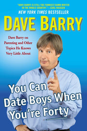 You Can Date Boys When You're Forty: Dave Barry on Parenting and Other Topics He Knows Very Little About used book depot