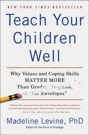 Teach Your Children Well: Why Values and Coping Skills Matter More Than Grades, Trophies, or "Fat Envelopes" used book depot