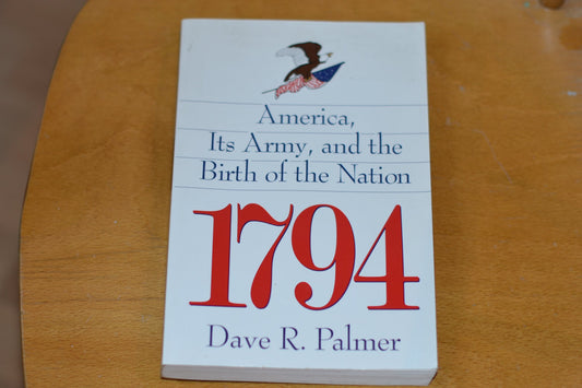 1794: America, Its Army, and the Birth of a Nation Palmer, Dave R