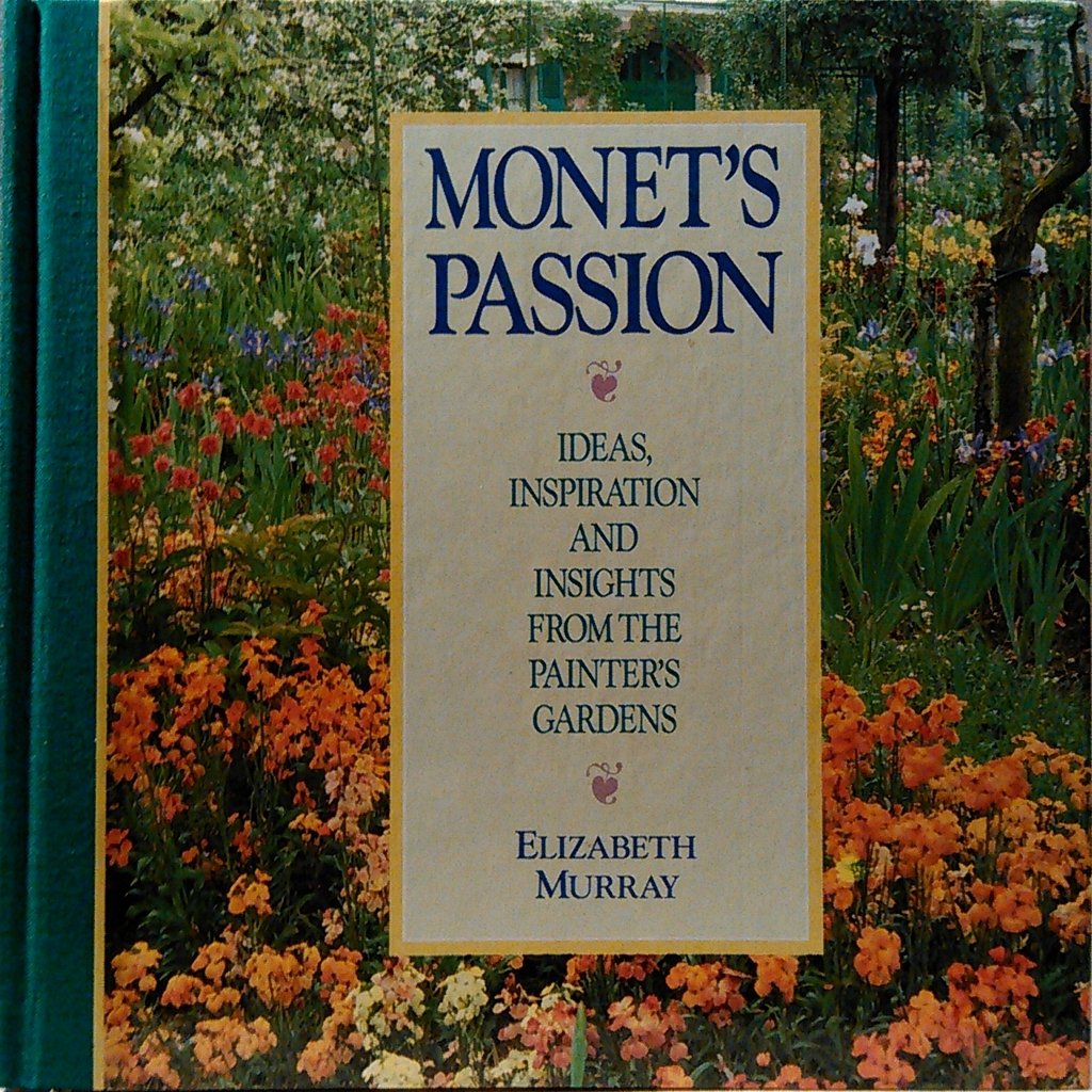 Monet's Passion: Ideas, Inspiration and Insights from the Painter's Gardens