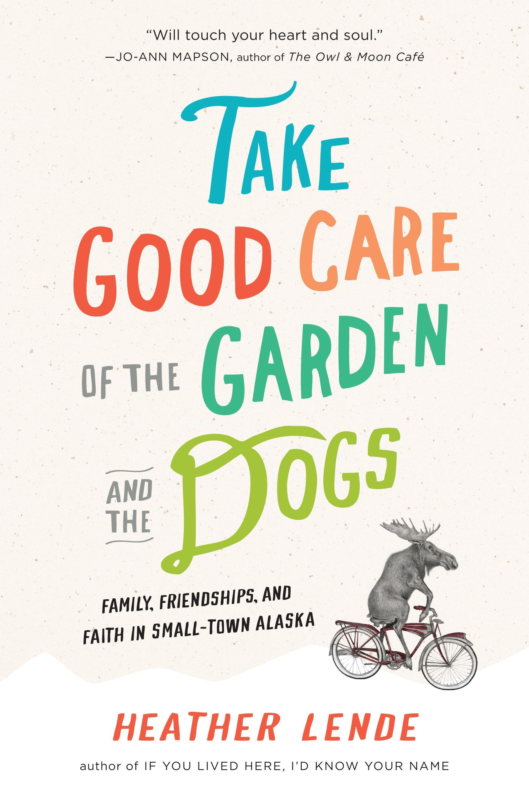 Take Good Care of the Garden and the Dogs: Family, Friendships, and Faith in Small-Town Alaska