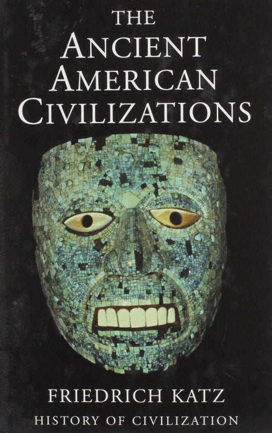 The Ancient American Civilizations History of Civilization Friedrich Katz