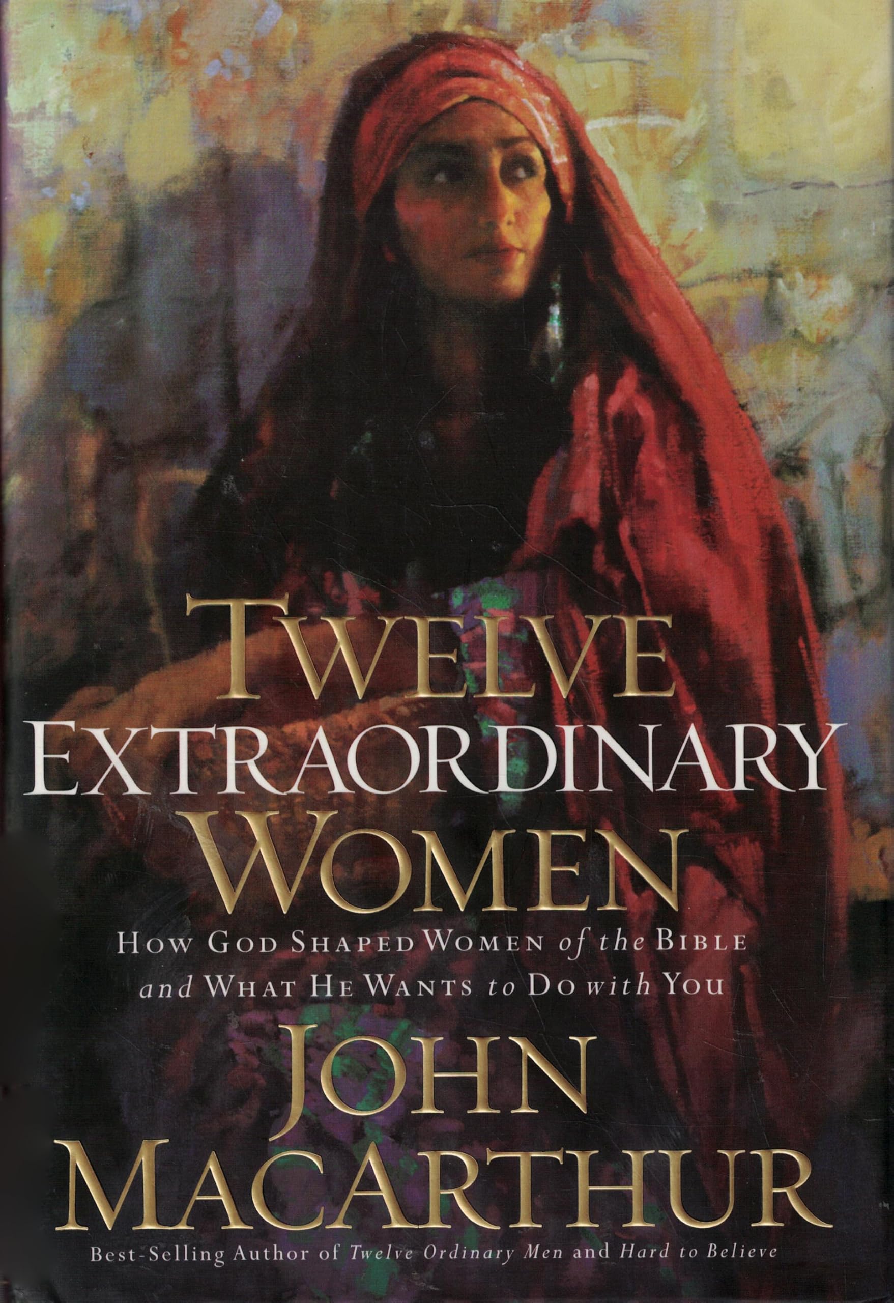 Twelve Extraordinary Women : How God Shaped Women of the Bible and What He Wants to Do With You