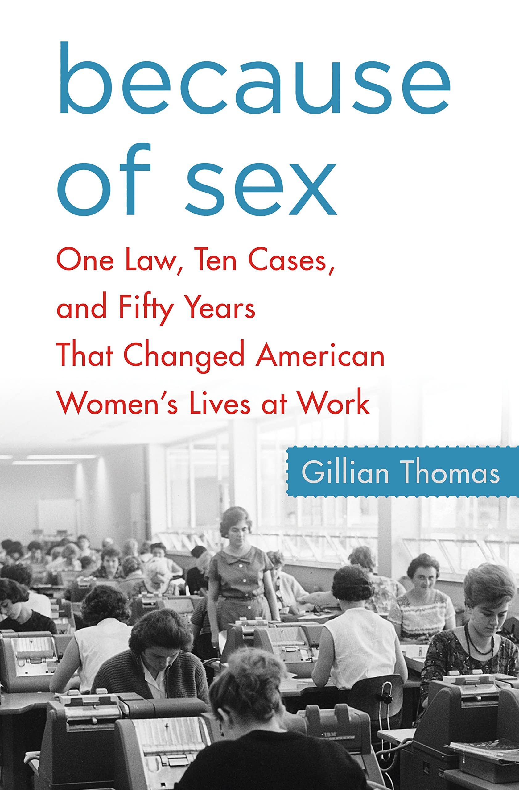 Because of Sex: One Law, Ten Cases, and Fifty Years That Changed American Women's Lives at Work used book depot
