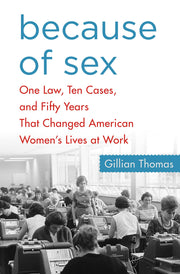 Because of Sex: One Law, Ten Cases, and Fifty Years That Changed American Women's Lives at Work used book depot