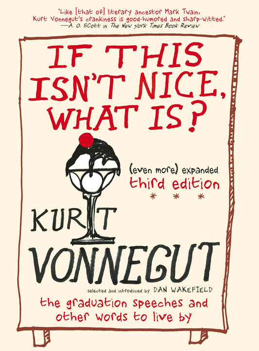 If This Isnt Nice, What Is? Even More Expanded Third Edition: The Graduation Speeches and Other Words to Live By [Paperback] Vonnegut, Kurt and Wakefield, Dan