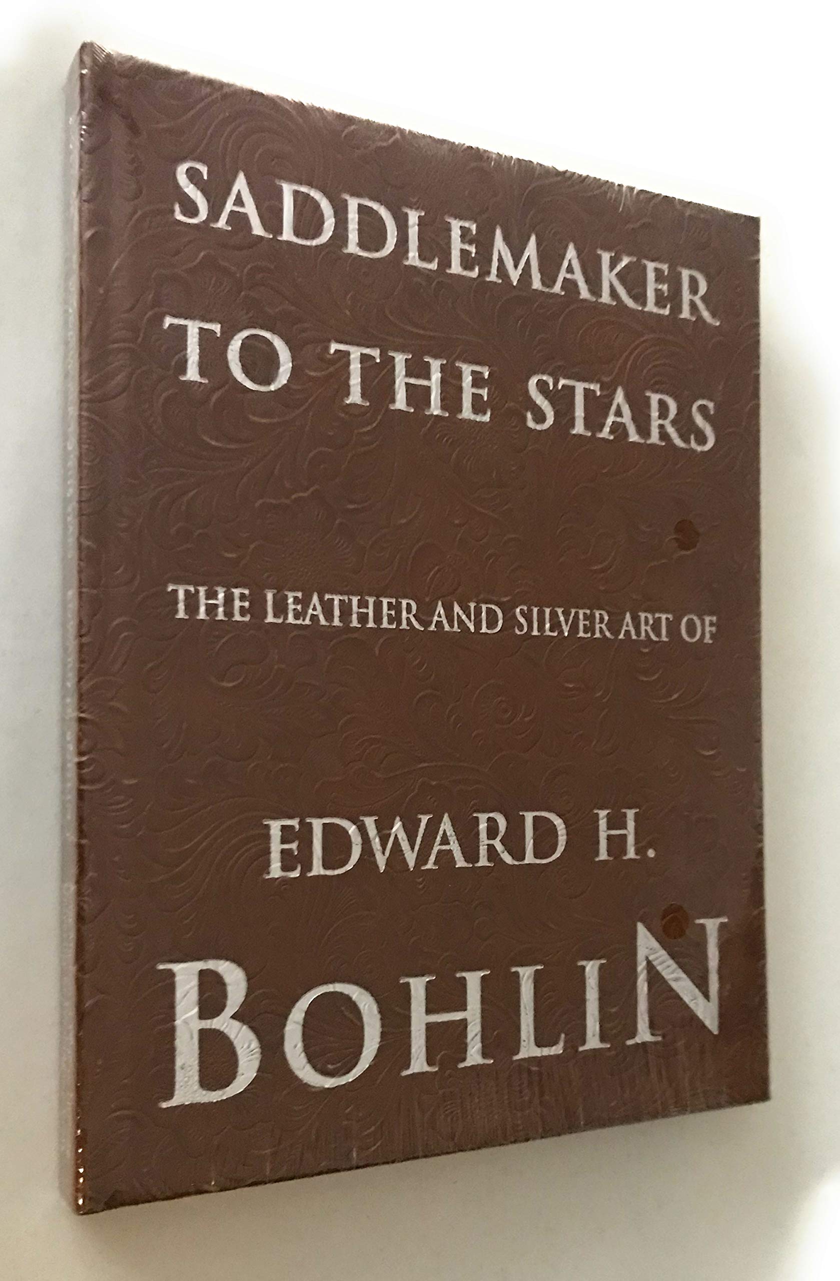 Saddlemaker to the Stars: The Leather and Silver Art of Edward H. Bohlin used book depot