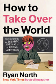 How to Take Over the World: Practical Schemes and Scientific Solutions for the Aspiring Supervillain used book depot