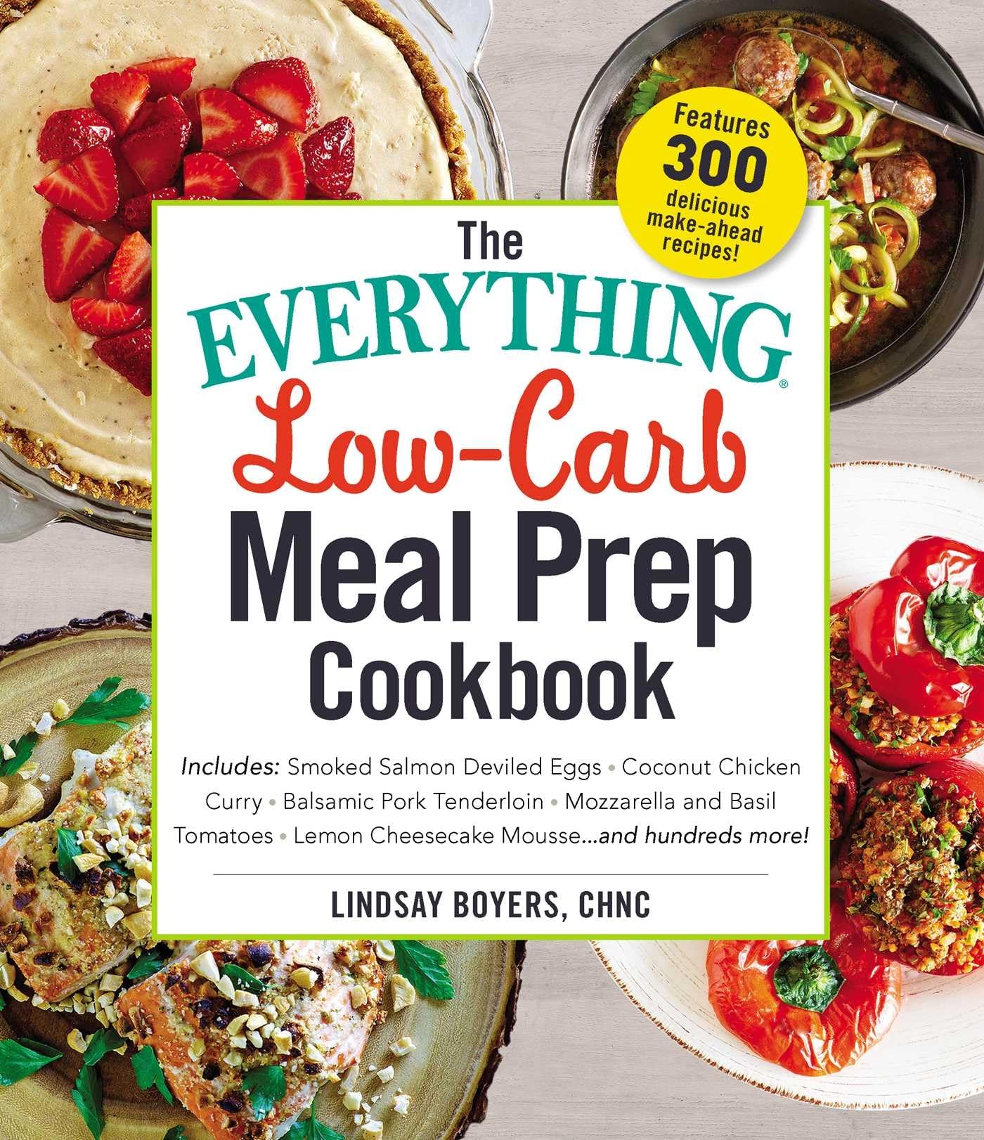 The Everything Low-Carb Meal Prep Cookbook: Includes: •Smoked Salmon Deviled Eggs •Coconut Chicken Curry •Balsamic Pork Tenderloin •Mozzarella and ... •Lemon Cheesecake Mousse …and hundreds m used book depot