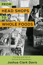 From Head Shops to Whole Foods: The Rise and Fall of Activist Entrepreneurs (Columbia Studies in the History of U.S. Capitalism) used book depot